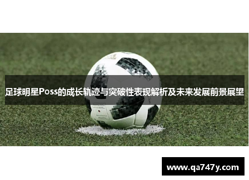 足球明星Poss的成长轨迹与突破性表现解析及未来发展前景展望